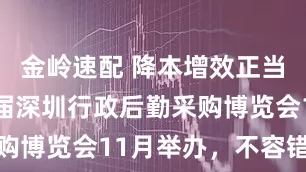 金岭速配 降本增效正当时!第三届深圳行政后勤采购博览会11月举办,不容错过